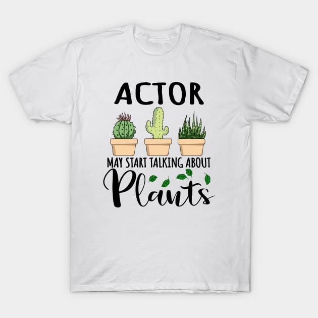 Actor May Start Talking About Plants T-Shirt by jeric020290